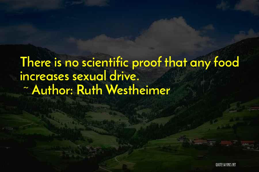 Ruth Westheimer Quotes: There Is No Scientific Proof That Any Food Increases Sexual Drive.