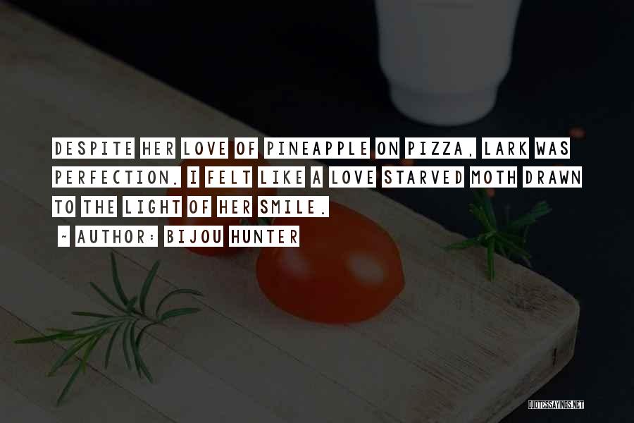 Bijou Hunter Quotes: Despite Her Love Of Pineapple On Pizza, Lark Was Perfection. I Felt Like A Love Starved Moth Drawn To The