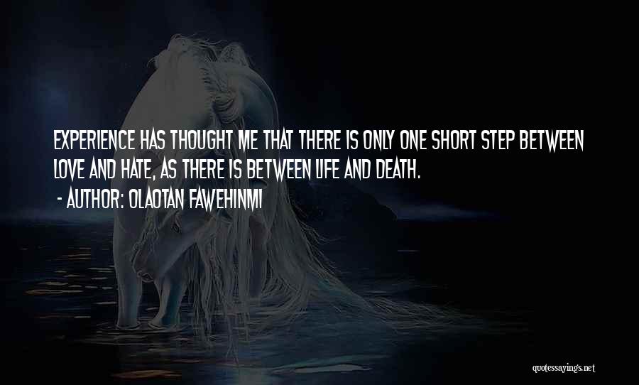 Olaotan Fawehinmi Quotes: Experience Has Thought Me That There Is Only One Short Step Between Love And Hate, As There Is Between Life