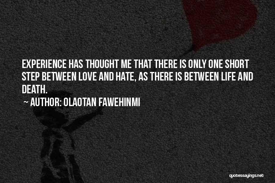 Olaotan Fawehinmi Quotes: Experience Has Thought Me That There Is Only One Short Step Between Love And Hate, As There Is Between Life