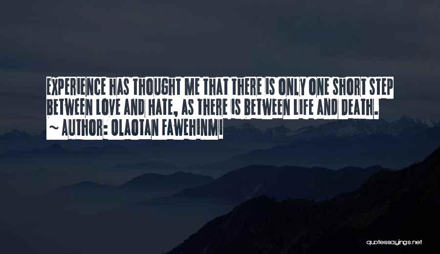 Olaotan Fawehinmi Quotes: Experience Has Thought Me That There Is Only One Short Step Between Love And Hate, As There Is Between Life