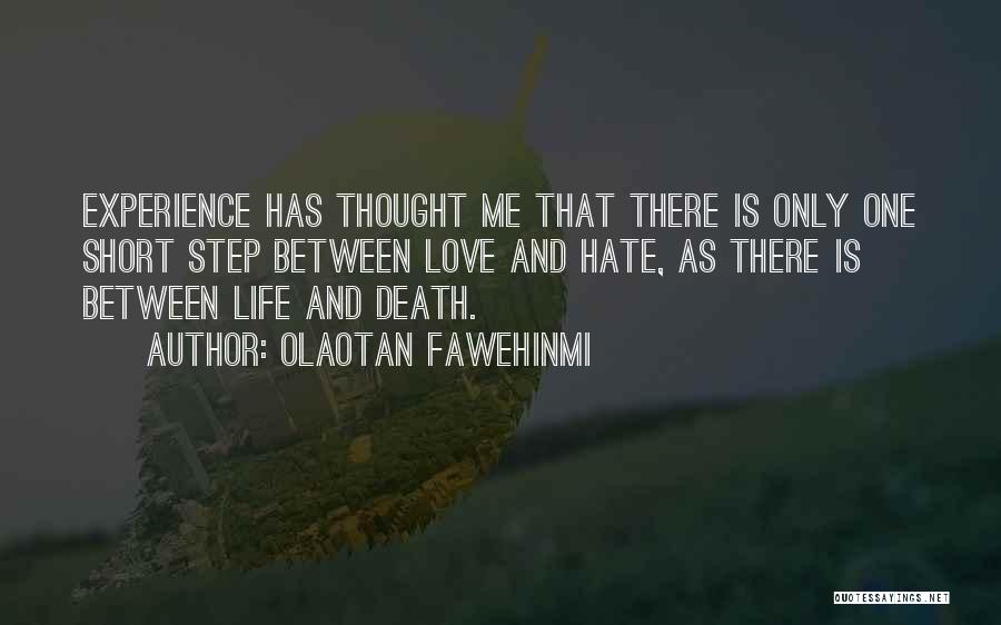 Olaotan Fawehinmi Quotes: Experience Has Thought Me That There Is Only One Short Step Between Love And Hate, As There Is Between Life