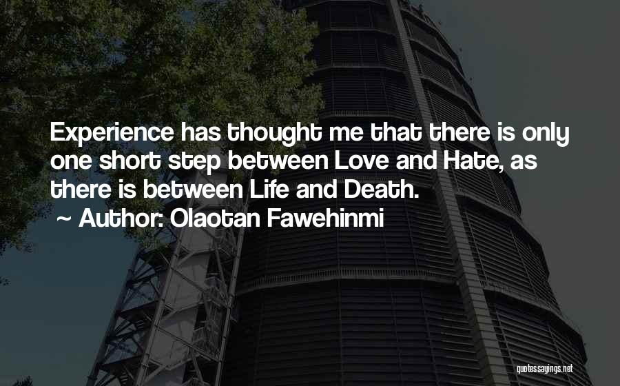 Olaotan Fawehinmi Quotes: Experience Has Thought Me That There Is Only One Short Step Between Love And Hate, As There Is Between Life