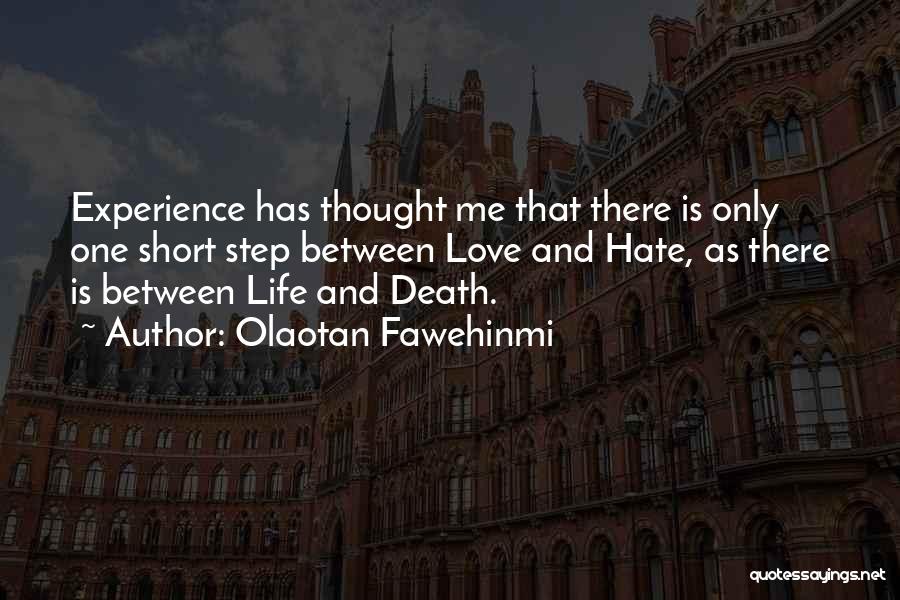 Olaotan Fawehinmi Quotes: Experience Has Thought Me That There Is Only One Short Step Between Love And Hate, As There Is Between Life