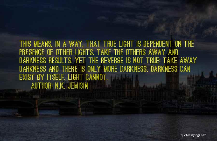 N.K. Jemisin Quotes: This Means, In A Way, That True Light Is Dependent On The Presence Of Other Lights. Take The Others Away