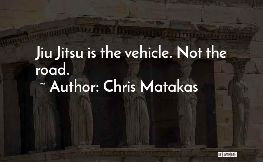 Chris Matakas Quotes: Jiu Jitsu Is The Vehicle. Not The Road.