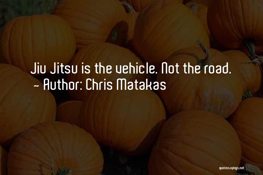 Chris Matakas Quotes: Jiu Jitsu Is The Vehicle. Not The Road.