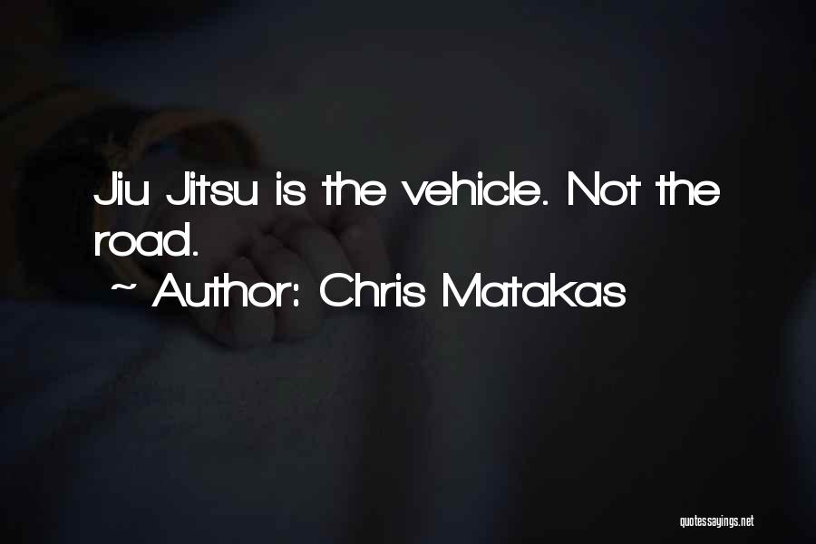 Chris Matakas Quotes: Jiu Jitsu Is The Vehicle. Not The Road.