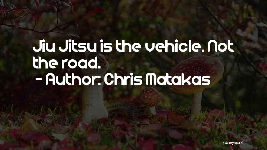 Chris Matakas Quotes: Jiu Jitsu Is The Vehicle. Not The Road.