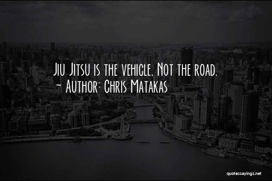 Chris Matakas Quotes: Jiu Jitsu Is The Vehicle. Not The Road.