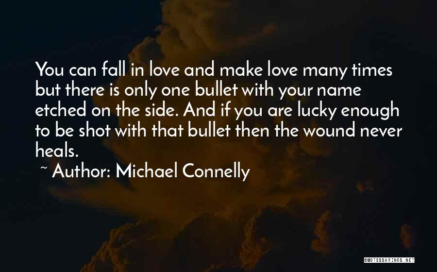 Michael Connelly Quotes: You Can Fall In Love And Make Love Many Times But There Is Only One Bullet With Your Name Etched