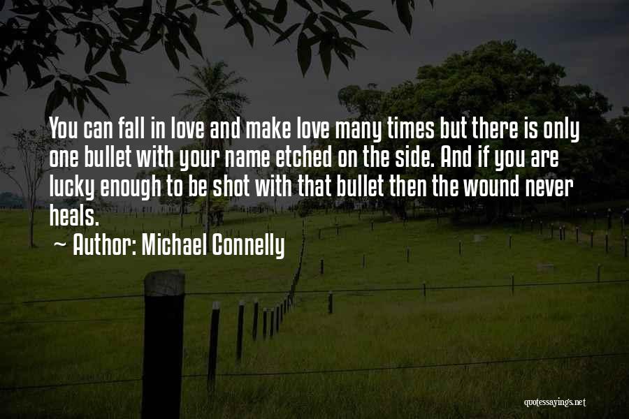 Michael Connelly Quotes: You Can Fall In Love And Make Love Many Times But There Is Only One Bullet With Your Name Etched
