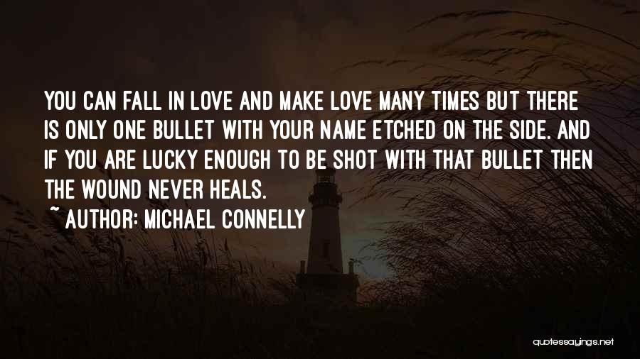 Michael Connelly Quotes: You Can Fall In Love And Make Love Many Times But There Is Only One Bullet With Your Name Etched