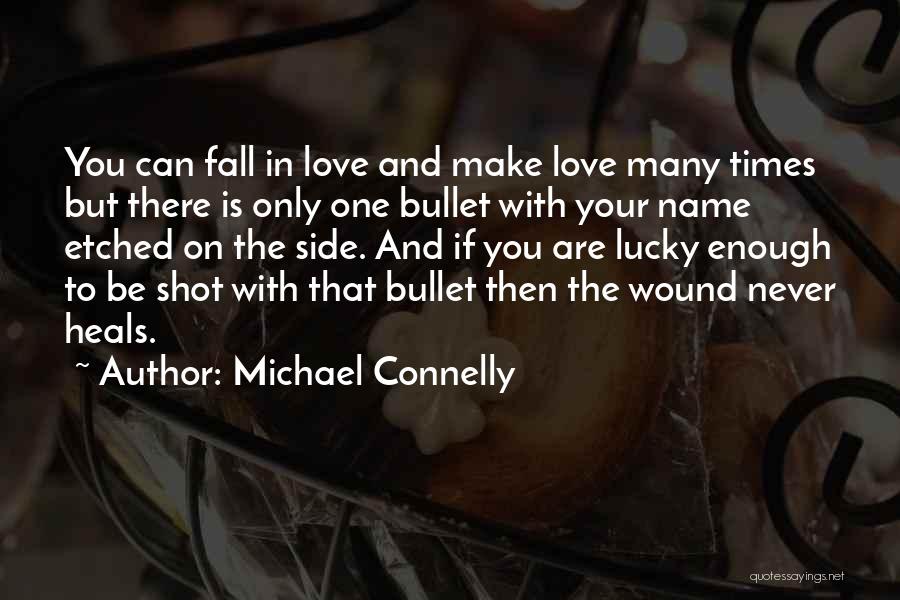 Michael Connelly Quotes: You Can Fall In Love And Make Love Many Times But There Is Only One Bullet With Your Name Etched