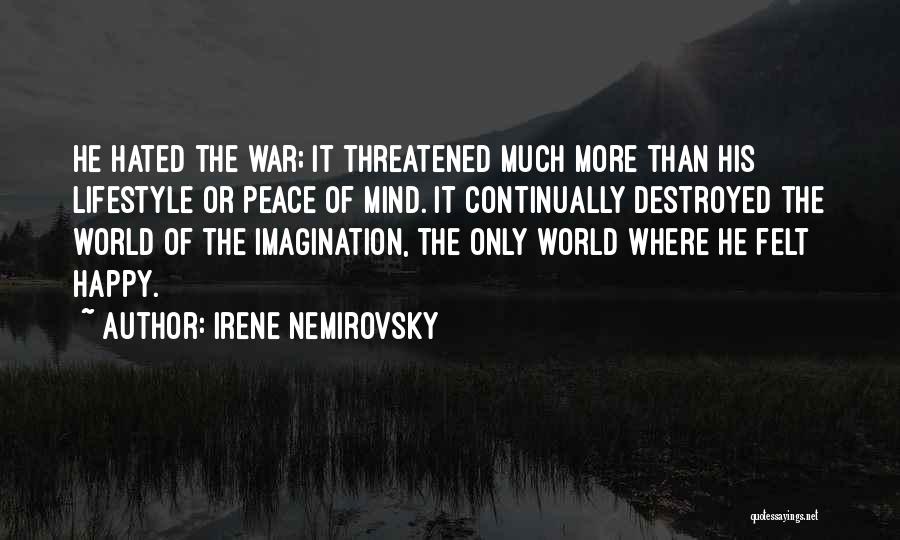 Irene Nemirovsky Quotes: He Hated The War; It Threatened Much More Than His Lifestyle Or Peace Of Mind. It Continually Destroyed The World