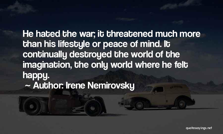 Irene Nemirovsky Quotes: He Hated The War; It Threatened Much More Than His Lifestyle Or Peace Of Mind. It Continually Destroyed The World