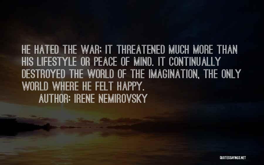 Irene Nemirovsky Quotes: He Hated The War; It Threatened Much More Than His Lifestyle Or Peace Of Mind. It Continually Destroyed The World