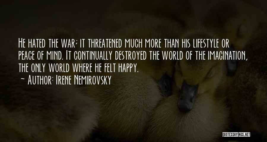 Irene Nemirovsky Quotes: He Hated The War; It Threatened Much More Than His Lifestyle Or Peace Of Mind. It Continually Destroyed The World