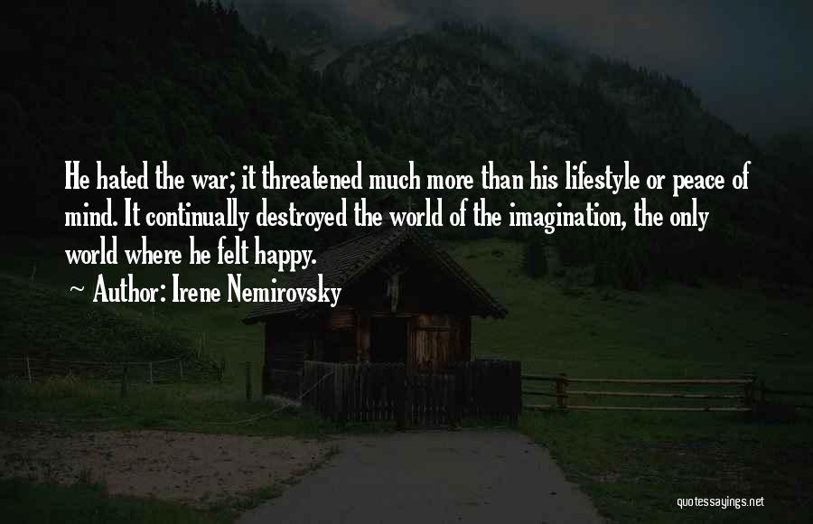 Irene Nemirovsky Quotes: He Hated The War; It Threatened Much More Than His Lifestyle Or Peace Of Mind. It Continually Destroyed The World