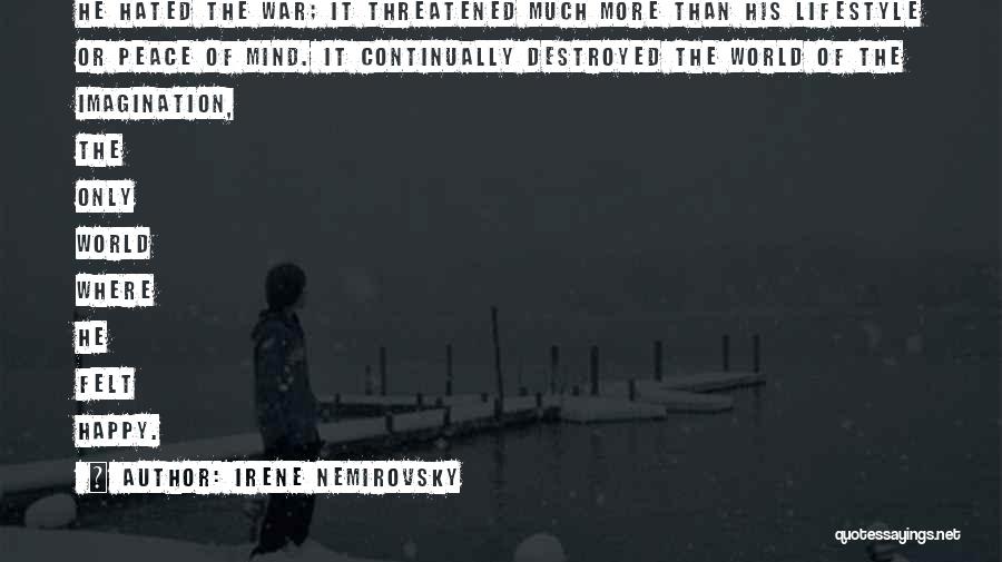 Irene Nemirovsky Quotes: He Hated The War; It Threatened Much More Than His Lifestyle Or Peace Of Mind. It Continually Destroyed The World