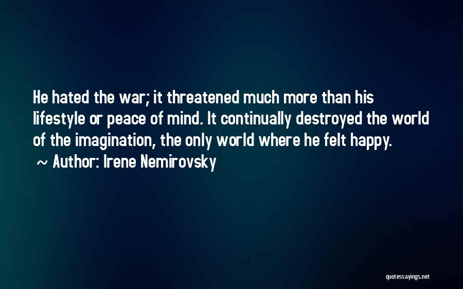 Irene Nemirovsky Quotes: He Hated The War; It Threatened Much More Than His Lifestyle Or Peace Of Mind. It Continually Destroyed The World