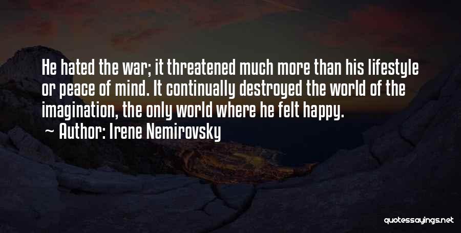 Irene Nemirovsky Quotes: He Hated The War; It Threatened Much More Than His Lifestyle Or Peace Of Mind. It Continually Destroyed The World