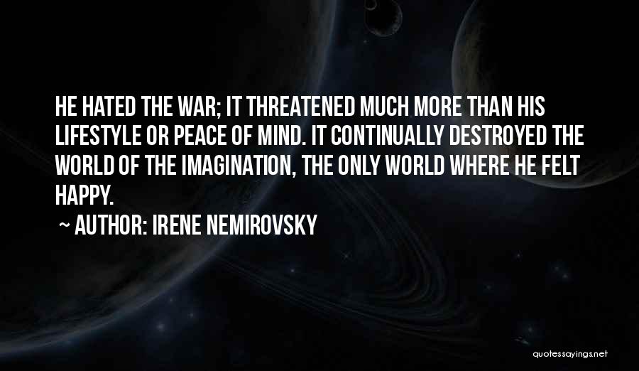 Irene Nemirovsky Quotes: He Hated The War; It Threatened Much More Than His Lifestyle Or Peace Of Mind. It Continually Destroyed The World