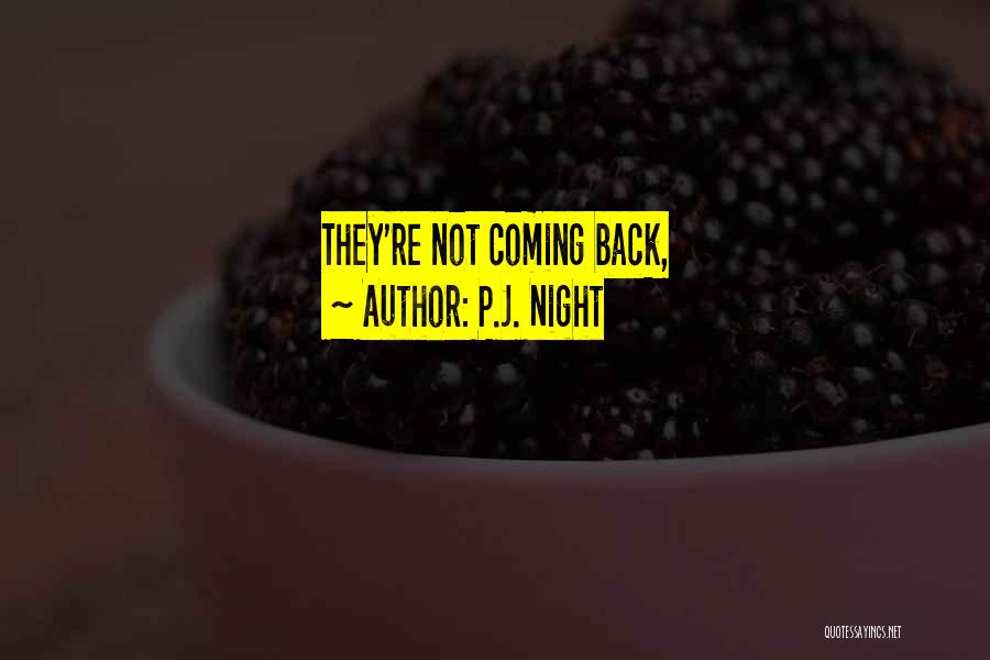 P.J. Night Quotes: They're Not Coming Back,