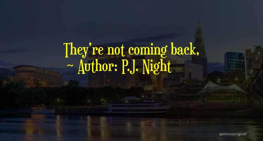 P.J. Night Quotes: They're Not Coming Back,