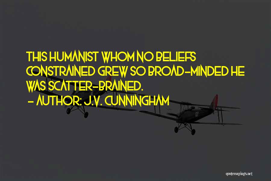 J.V. Cunningham Quotes: This Humanist Whom No Beliefs Constrained Grew So Broad-minded He Was Scatter-brained.