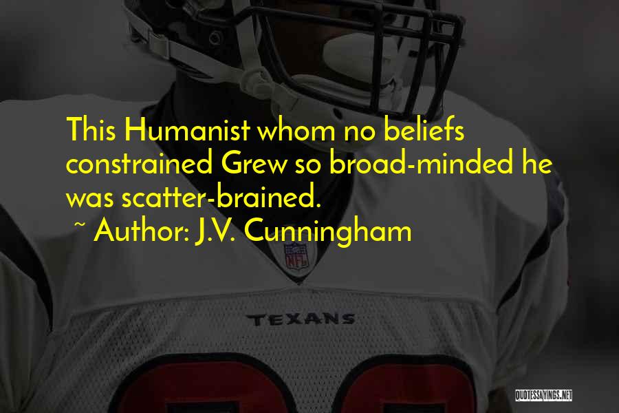 J.V. Cunningham Quotes: This Humanist Whom No Beliefs Constrained Grew So Broad-minded He Was Scatter-brained.