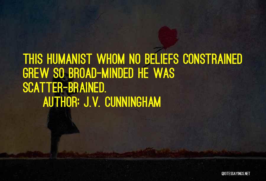 J.V. Cunningham Quotes: This Humanist Whom No Beliefs Constrained Grew So Broad-minded He Was Scatter-brained.