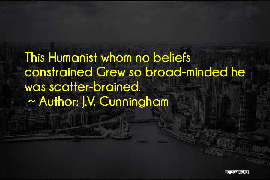 J.V. Cunningham Quotes: This Humanist Whom No Beliefs Constrained Grew So Broad-minded He Was Scatter-brained.