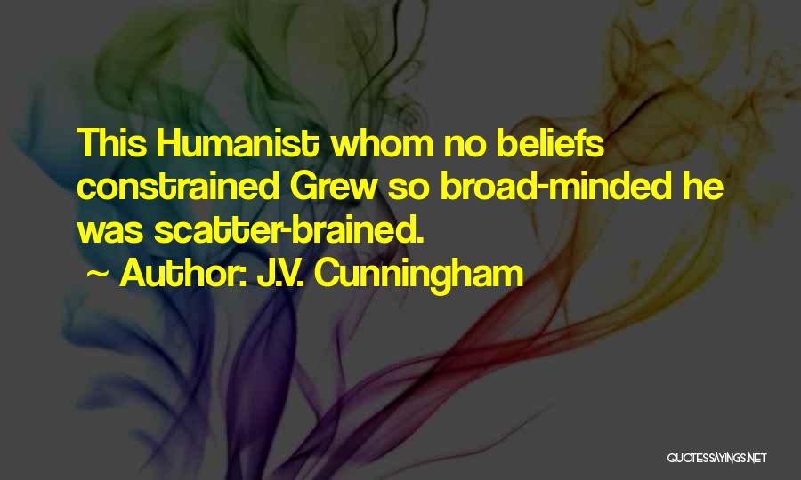 J.V. Cunningham Quotes: This Humanist Whom No Beliefs Constrained Grew So Broad-minded He Was Scatter-brained.