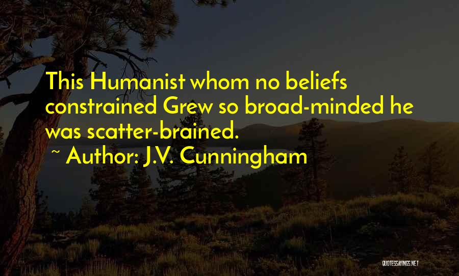 J.V. Cunningham Quotes: This Humanist Whom No Beliefs Constrained Grew So Broad-minded He Was Scatter-brained.