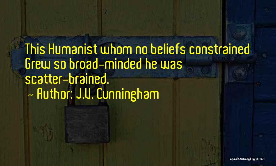 J.V. Cunningham Quotes: This Humanist Whom No Beliefs Constrained Grew So Broad-minded He Was Scatter-brained.