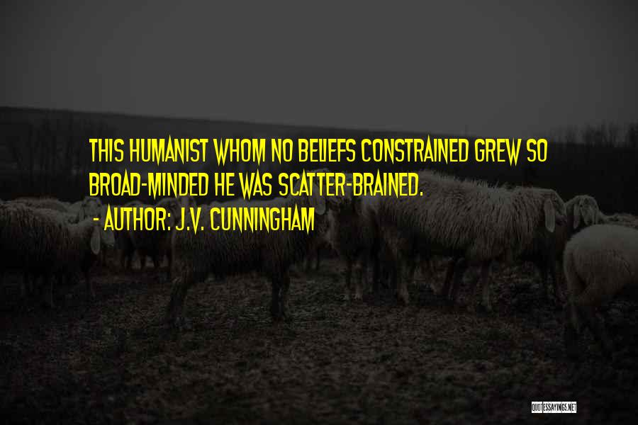 J.V. Cunningham Quotes: This Humanist Whom No Beliefs Constrained Grew So Broad-minded He Was Scatter-brained.