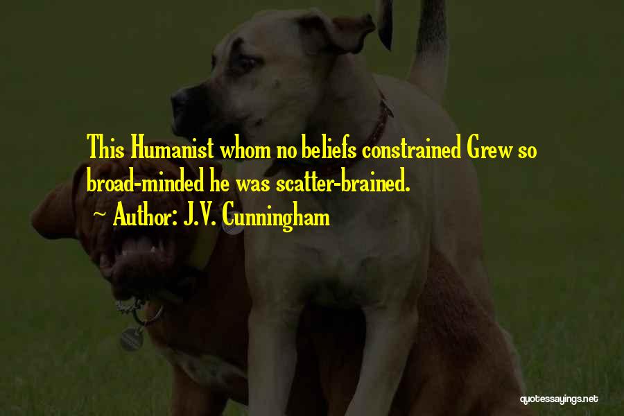 J.V. Cunningham Quotes: This Humanist Whom No Beliefs Constrained Grew So Broad-minded He Was Scatter-brained.