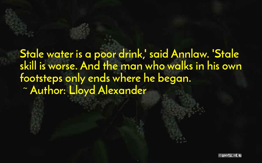 Lloyd Alexander Quotes: Stale Water Is A Poor Drink,' Said Annlaw. 'stale Skill Is Worse. And The Man Who Walks In His Own