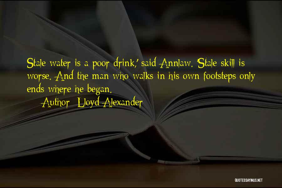 Lloyd Alexander Quotes: Stale Water Is A Poor Drink,' Said Annlaw. 'stale Skill Is Worse. And The Man Who Walks In His Own