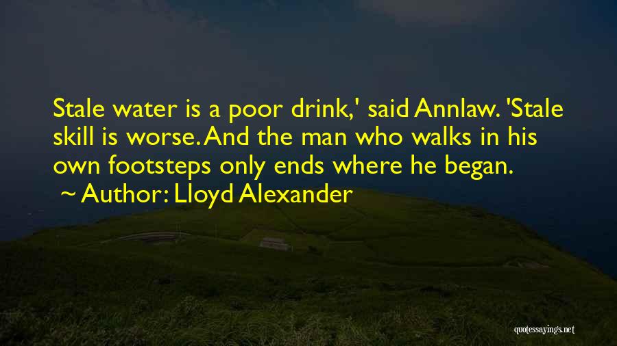Lloyd Alexander Quotes: Stale Water Is A Poor Drink,' Said Annlaw. 'stale Skill Is Worse. And The Man Who Walks In His Own
