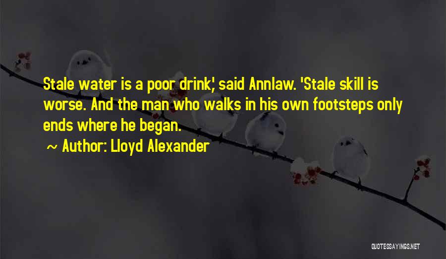 Lloyd Alexander Quotes: Stale Water Is A Poor Drink,' Said Annlaw. 'stale Skill Is Worse. And The Man Who Walks In His Own