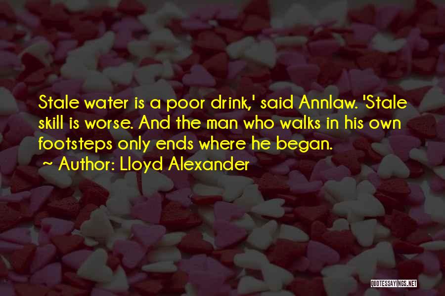 Lloyd Alexander Quotes: Stale Water Is A Poor Drink,' Said Annlaw. 'stale Skill Is Worse. And The Man Who Walks In His Own