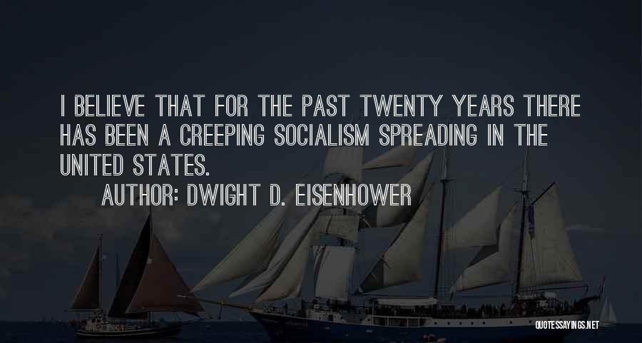 Dwight D. Eisenhower Quotes: I Believe That For The Past Twenty Years There Has Been A Creeping Socialism Spreading In The United States.