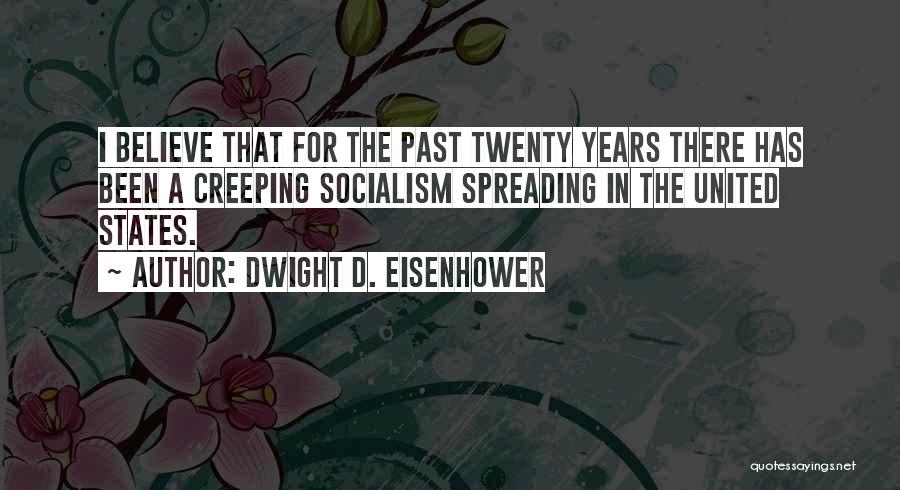 Dwight D. Eisenhower Quotes: I Believe That For The Past Twenty Years There Has Been A Creeping Socialism Spreading In The United States.