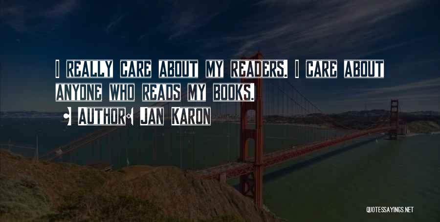 Jan Karon Quotes: I Really Care About My Readers. I Care About Anyone Who Reads My Books.