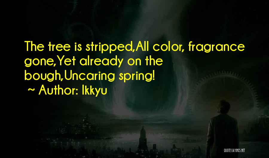 Ikkyu Quotes: The Tree Is Stripped,all Color, Fragrance Gone,yet Already On The Bough,uncaring Spring!