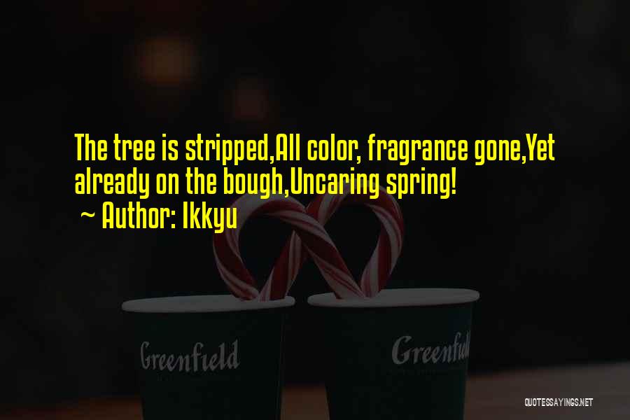 Ikkyu Quotes: The Tree Is Stripped,all Color, Fragrance Gone,yet Already On The Bough,uncaring Spring!