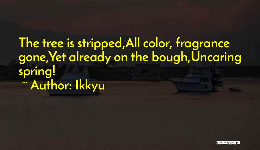 Ikkyu Quotes: The Tree Is Stripped,all Color, Fragrance Gone,yet Already On The Bough,uncaring Spring!