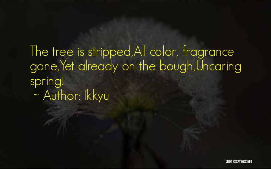 Ikkyu Quotes: The Tree Is Stripped,all Color, Fragrance Gone,yet Already On The Bough,uncaring Spring!